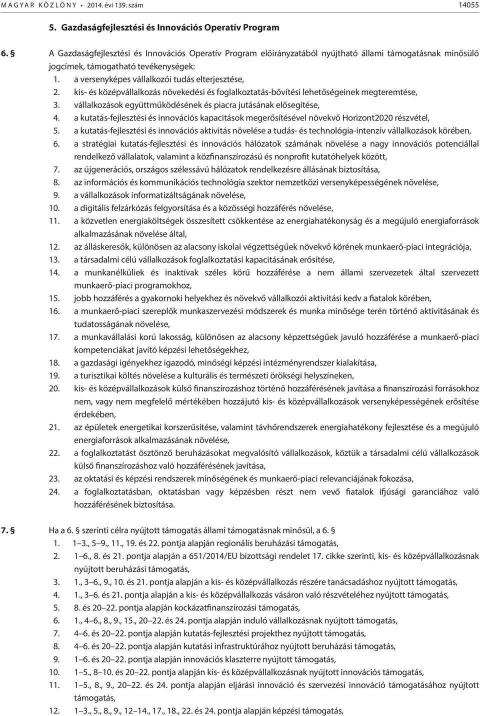 kis- és középvállalkozás növekedési és foglalkoztatás-bővítési lehetőségeinek megteremtése, 3. vállalkozások együttműködésének és piacra jutásának elősegítése, 4.