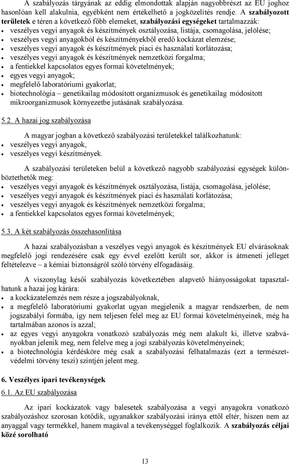 anyagokból és készítményekből eredő kockázat elemzése; veszélyes vegyi anyagok és készítmények piaci és használati korlátozása; veszélyes vegyi anyagok és készítmények nemzetközi forgalma; a