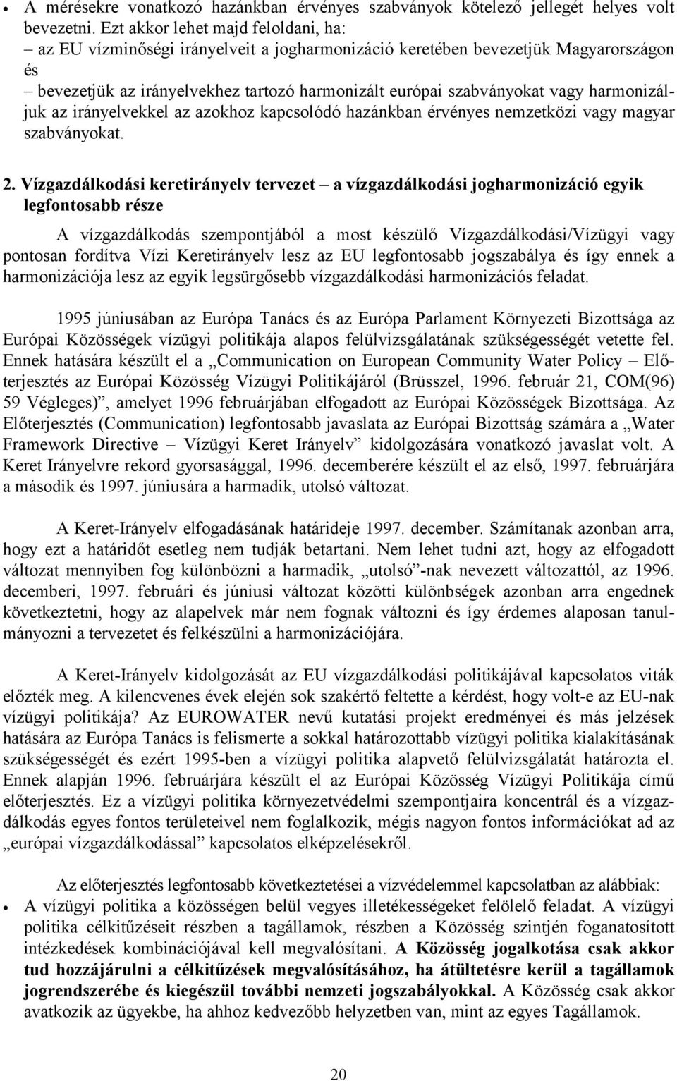 harmonizáljuk az irányelvekkel az azokhoz kapcsolódó hazánkban érvényes nemzetközi vagy magyar szabványokat. 2.