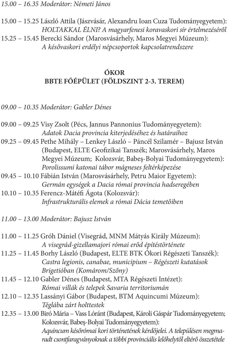 25 Visy Zsolt (Pécs, Jannus Pannonius Tudományegyetem): Adatok Dacia provincia kiterjedéséhez és határaihoz 09.25 09.