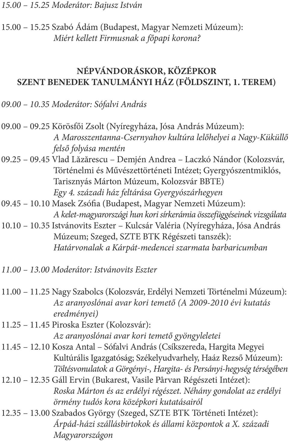 25 Körösfői Zsolt (Nyíregyháza, Jósa András Múzeum): A Marosszentanna-Csernyahov kultúra lelőhelyei a Nagy-Küküllő felső folyása mentén 09.25 09.