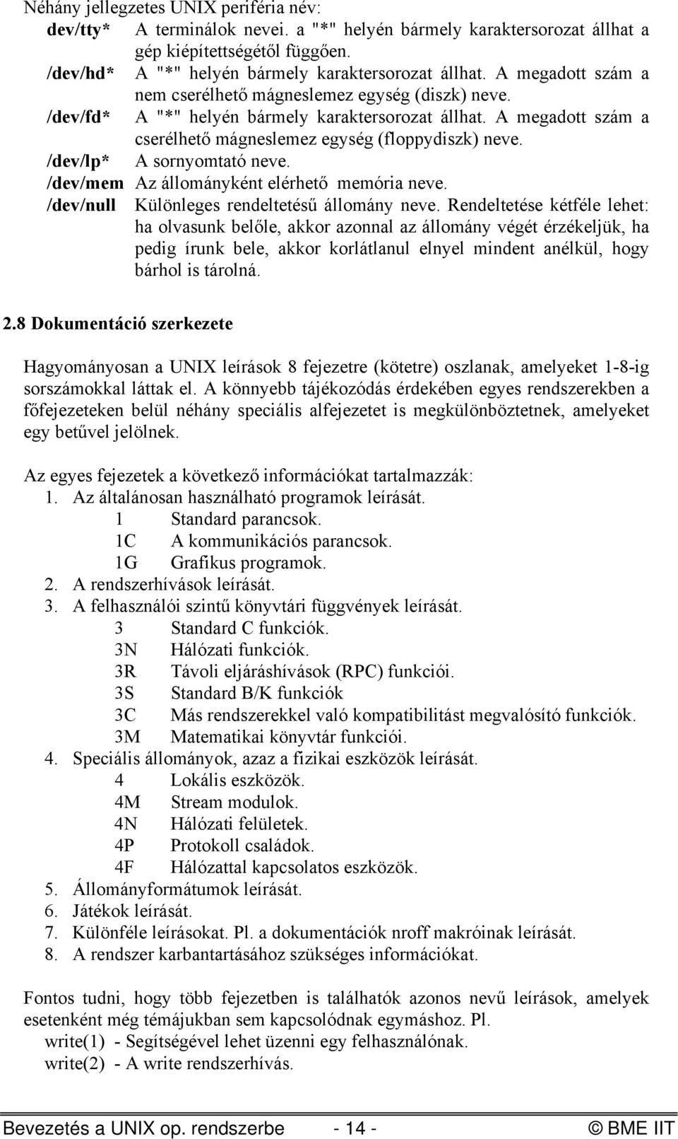 /dev/lp* A sornyomtató neve. /dev/mem Az állományként elérhető memória neve. /dev/null Különleges rendeltetésű állomány neve.