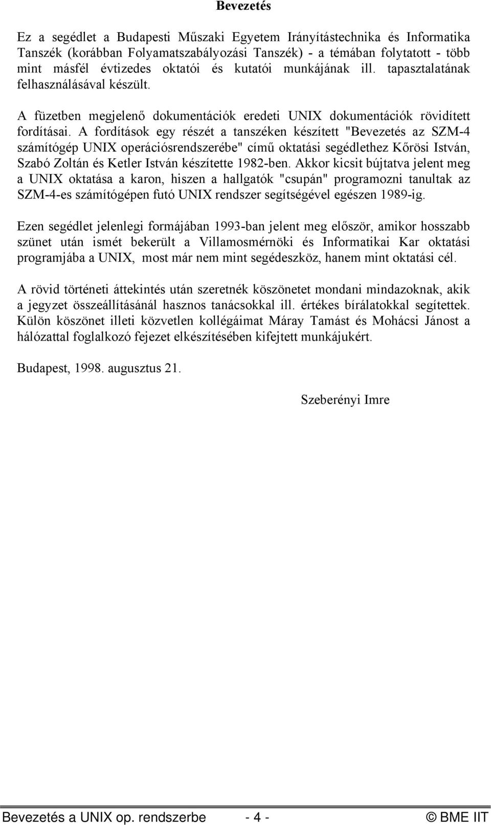 A fordítások egy részét a tanszéken készített "Bevezetés az SZM-4 számítógép UNIX operációsrendszerébe" című oktatási segédlethez Kőrösi István, Szabó Zoltán és Ketler István készítette 1982-ben.