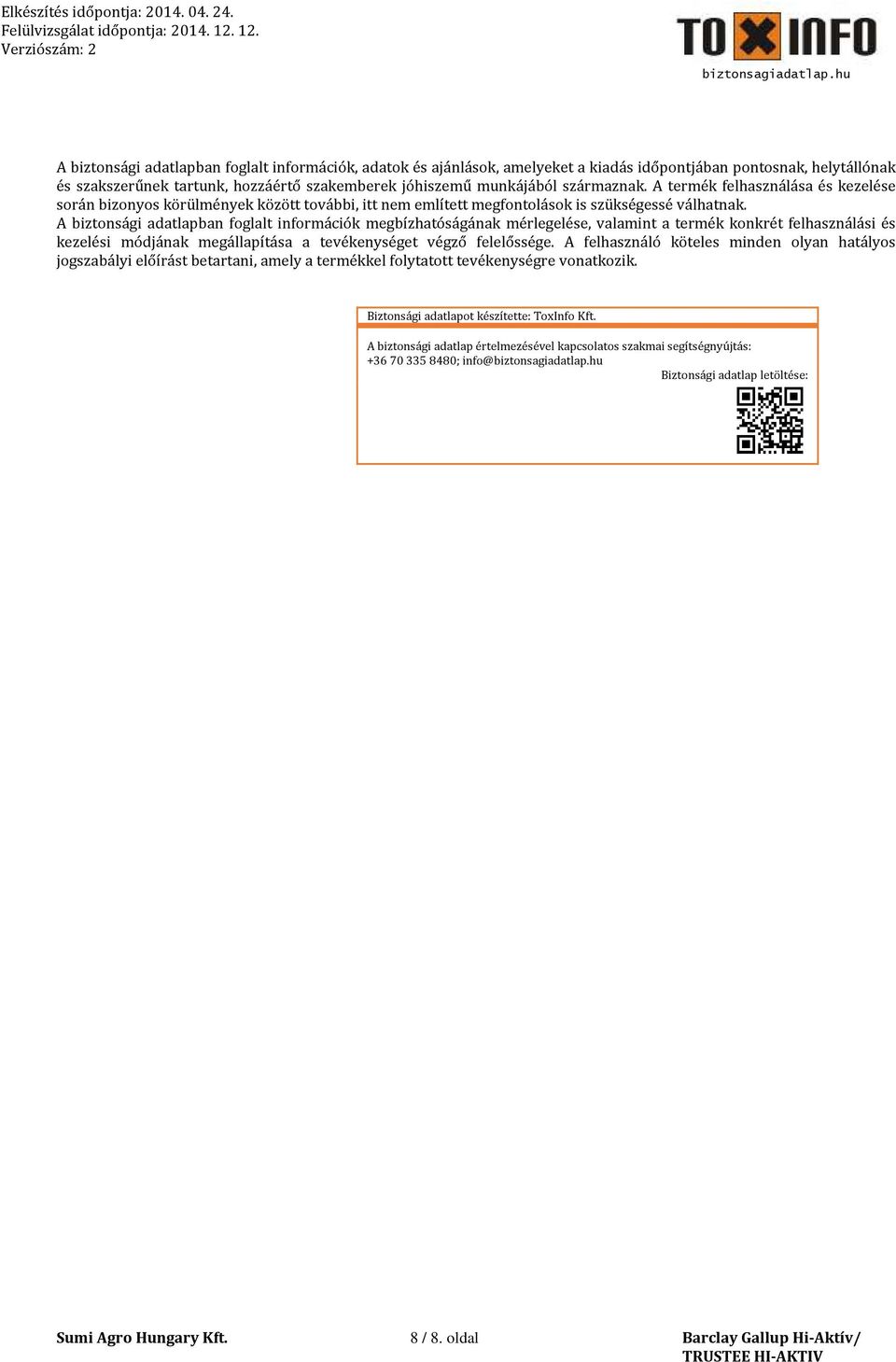 A biztonsági adatlapban foglalt információk megbízhatóságának mérlegelése, valamint a termék konkrét felhasználási és kezelési módjának megállapítása a tevékenységet végző felelőssége.