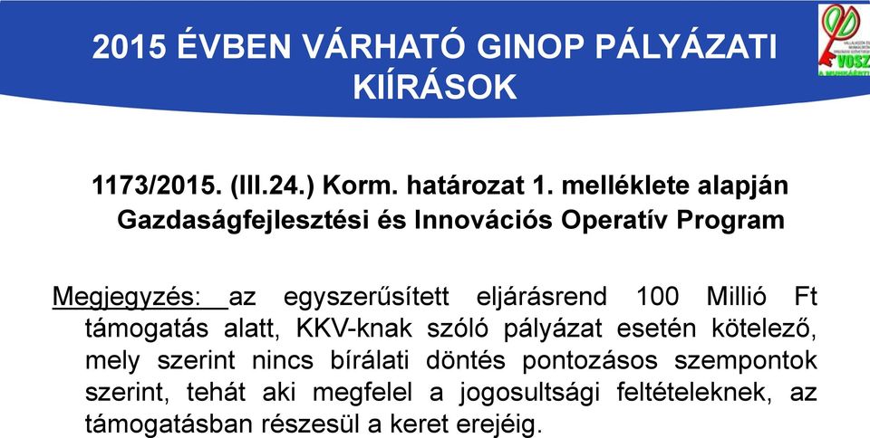 eljárásrend 100 Millió Ft támogatás alatt, KKV-knak szóló pályázat esetén kötelező, mely szerint nincs