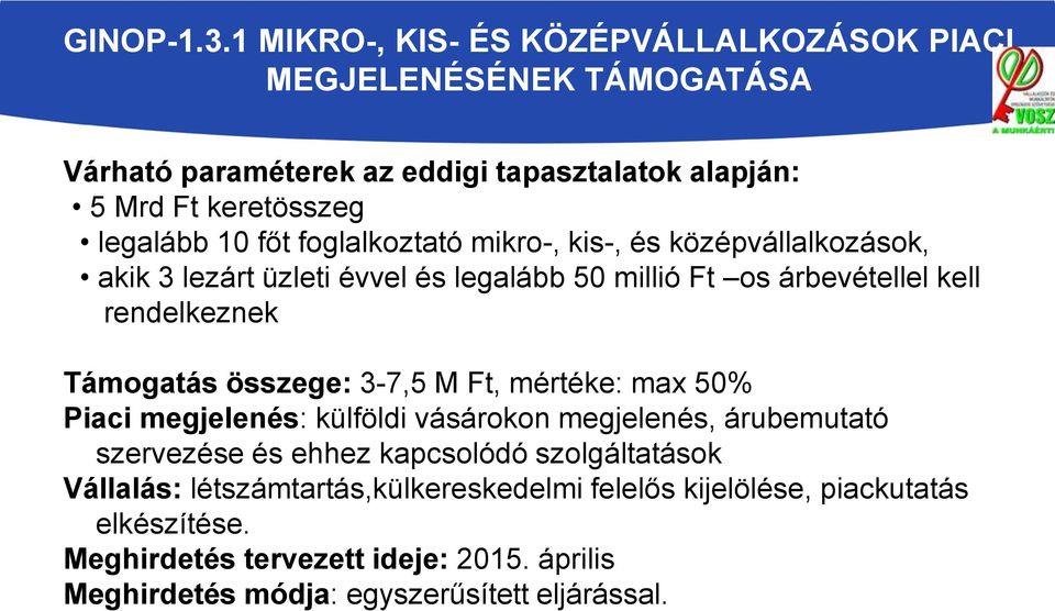 foglalkoztató mikro-, kis-, és középvállalkozások, akik 3 lezárt üzleti évvel és legalább 50 millió Ft os árbevétellel kell rendelkeznek Támogatás összege: