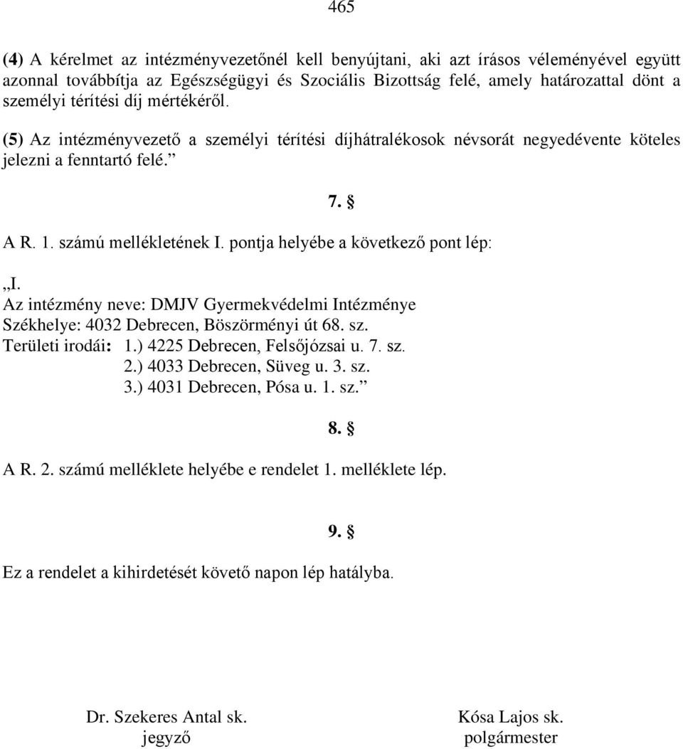 pontja helyébe a következő pont lép: I. Az intézmény neve: DMJV Gyermekvédelmi Intézménye Székhelye: 4032 Debrecen, Böszörményi út 68. sz. Területi irodái: 1.) 4225 Debrecen, Felsőjózsai u. 7. sz. 2.