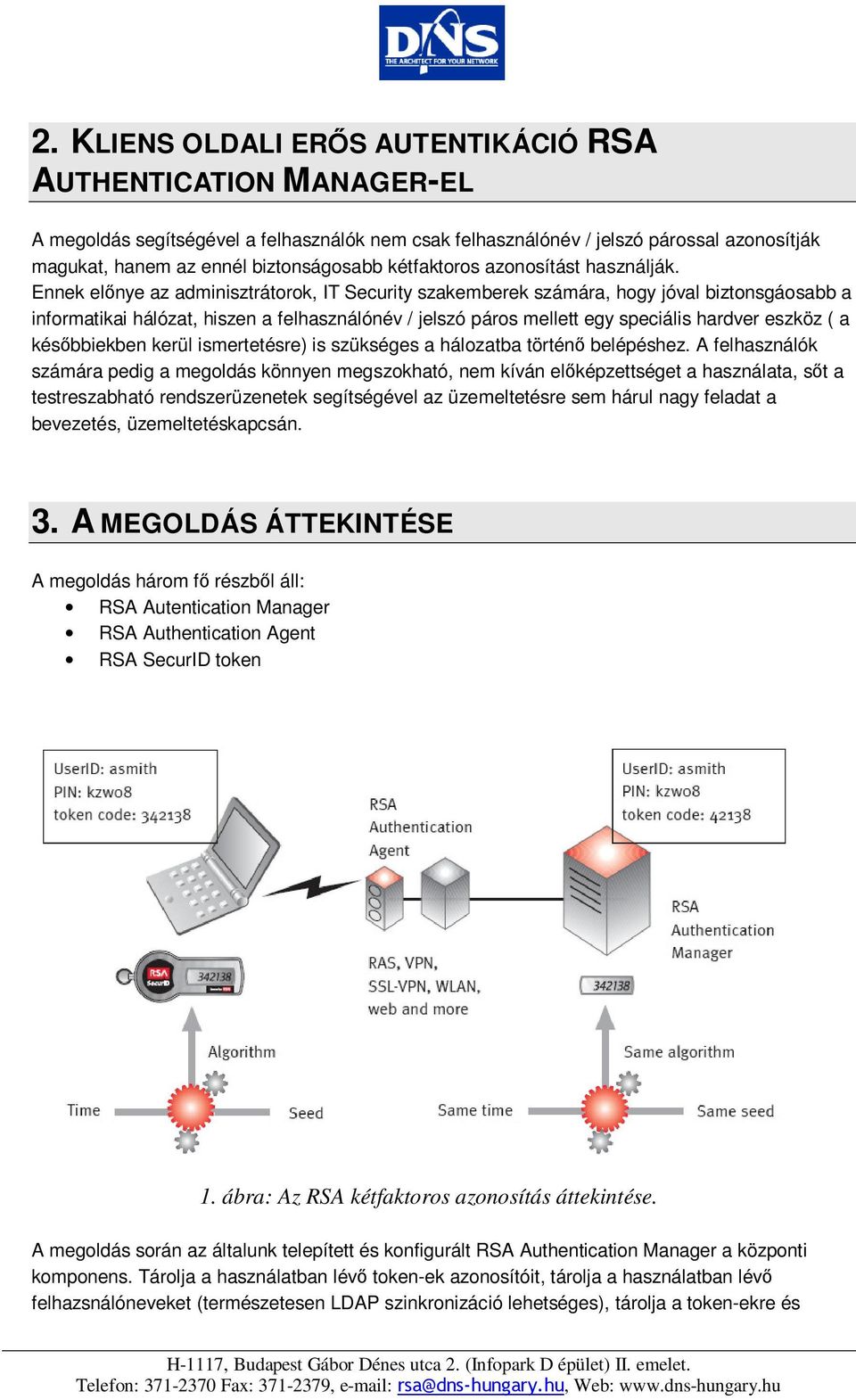 Ennek előnye az adminisztrátorok, IT Security szakemberek számára, hogy jóval biztonsgáosabb a informatikai hálózat, hiszen a felhasználónév / jelszó páros mellett egy speciális hardver eszköz ( a