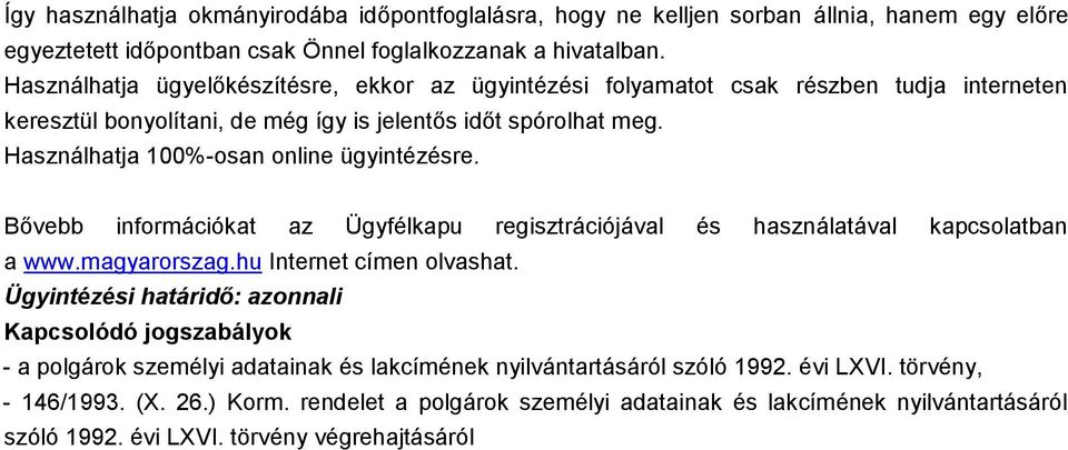 Használhatja 100%-osan online ügyintézésre. Bővebb információkat az Ügyfélkapu regisztrációjával és használatával kapcsolatban a www.magyarorszag.hu Internet címen olvashat.