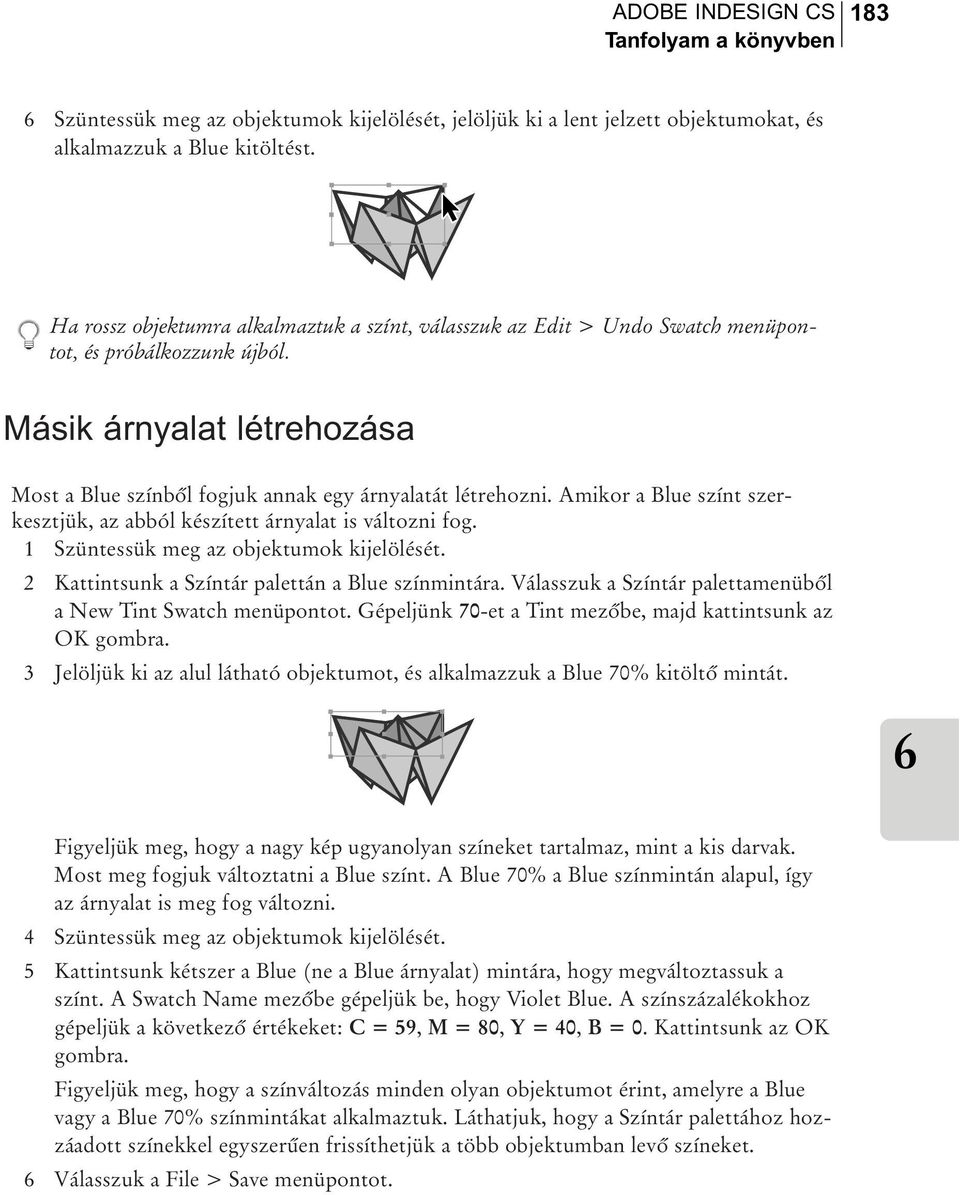 Amikor a Blue színt szerkesztjük, az abból készített árnyalat is változni fog. 1 Szüntessük meg az objektumok kijelölését. 2 Kattintsunk a Színtár palettán a Blue színmintára.