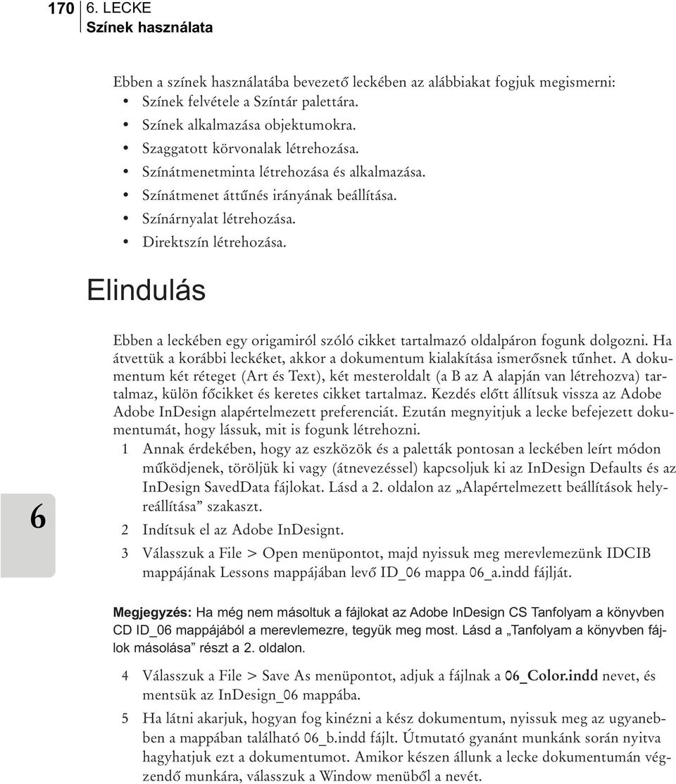 Elindulás Ebben a leckében egy origamiról szóló cikket tartalmazó oldalpáron fogunk dolgozni. Ha átvettük a korábbi leckéket, akkor a dokumentum kialakítása ismerõsnek tûnhet.