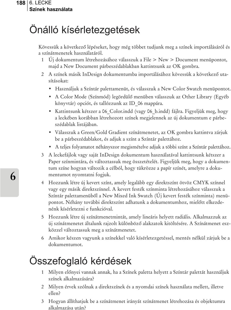 2 A színek másik InDesign dokumentumba importálásához kövessük a következõ utasításokat: Használjuk a Színtár palettamenüt, és válasszuk a New Color Swatch menüpontot.