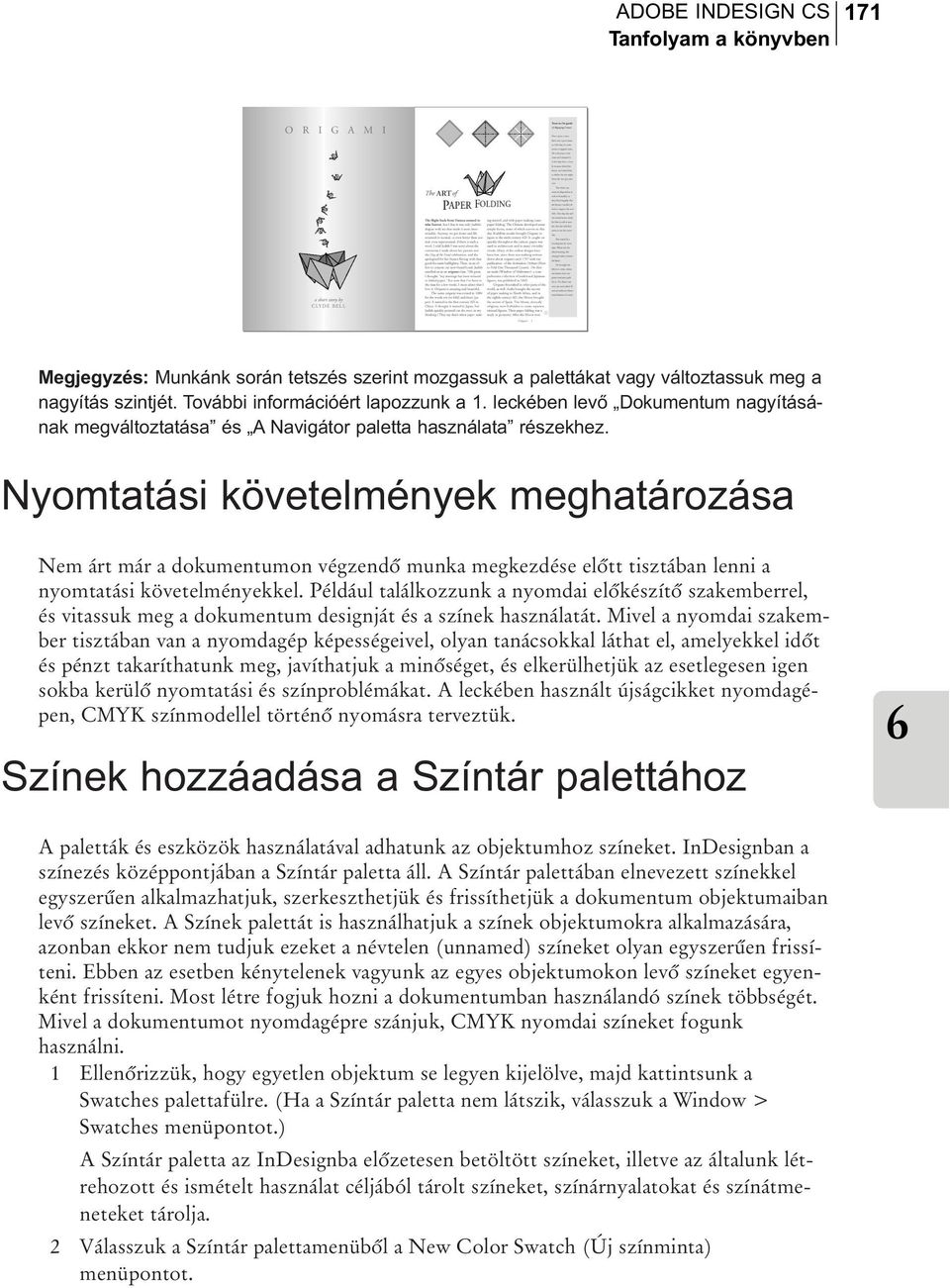 Nyomtatási követelmények meghatározása Nem árt már a dokumentumon végzendõ munka megkezdése elõtt tisztában lenni a nyomtatási követelményekkel.