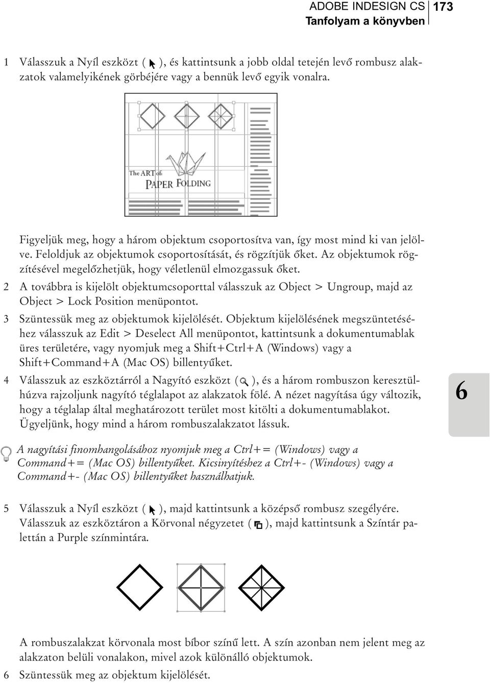 Az objektumok rögzítésével megelõzhetjük, hogy véletlenül elmozgassuk õket. 2 A továbbra is kijelölt objektumcsoporttal válasszuk az Object > Ungroup, majd az Object > Lock Position menüpontot.