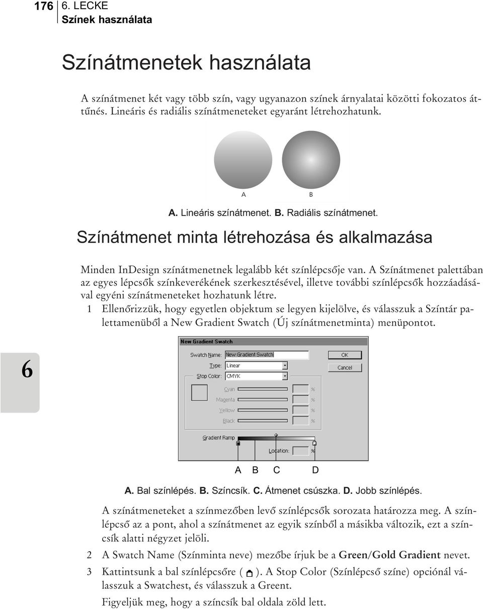 Színátmenet minta létrehozása és alkalmazása Minden InDesign színátmenetnek legalább két színlépcsõje van.