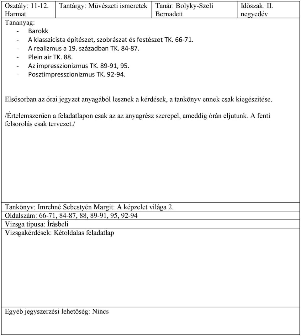 Elsősorban az órai jegyzet anyagából lesznek a kérdések, a tankönyv ennek csak kiegészítése. /Értelemszerűen a feladatlapon csak az az anyagrész szerepel, ameddig órán eljutunk.