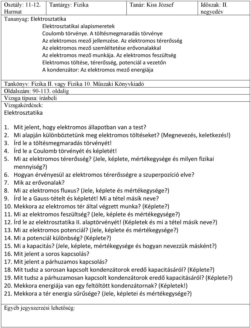 Az elektromos feszültség Elektromos töltése, térerősség, potenciál a vezetőn A kondenzátor: Az elektromos mező energiája Tankönyv: Fizika II. vagy Fizika 10. Műszaki Könyvkiadó Oldalszám: 90-113.