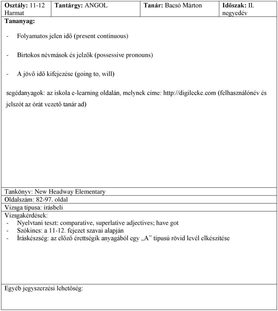 e-learning oldalán, melynek címe: http://digilecke.com (felhasználónév és jelszót az órát vezető tanár ad) Tankönyv: New Headway Elementary Oldalszám: 82-97.