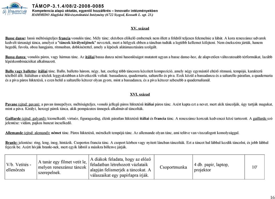 Nem énekszóra járták, hanem hegedű, fuvola, oboa hangjaira, ritmusban, dobkísérettel, amely a lépések alátámasztására szolgált. Bassa danza: vonulós páros, vagy hármas tánc.