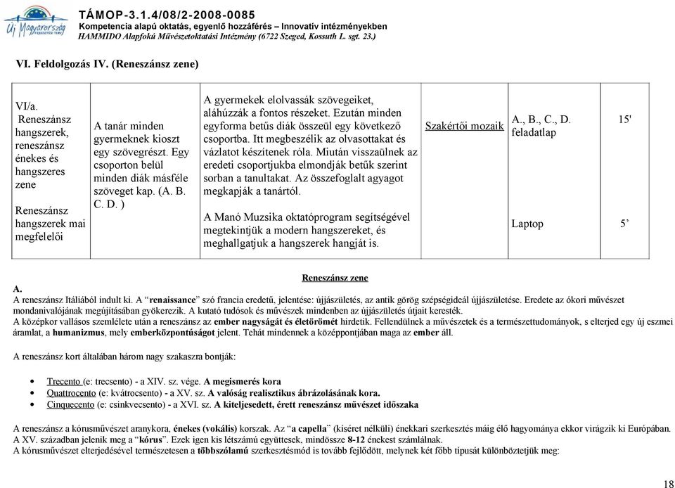 egyforma betűs diák összeül egy következő Szakértői mozaik feladatlap csoportba. Itt megbeszélik az olvasottakat és vázlatot készítenek róla.