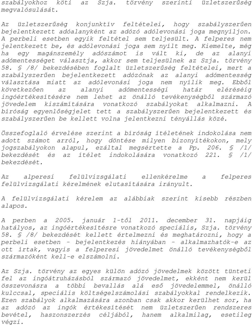 Kiemelte, még ha egy magánszemély adószámot is vált ki, de az alanyi adómentességet választja, akkor sem teljesülnek az Szja. törvény 58.