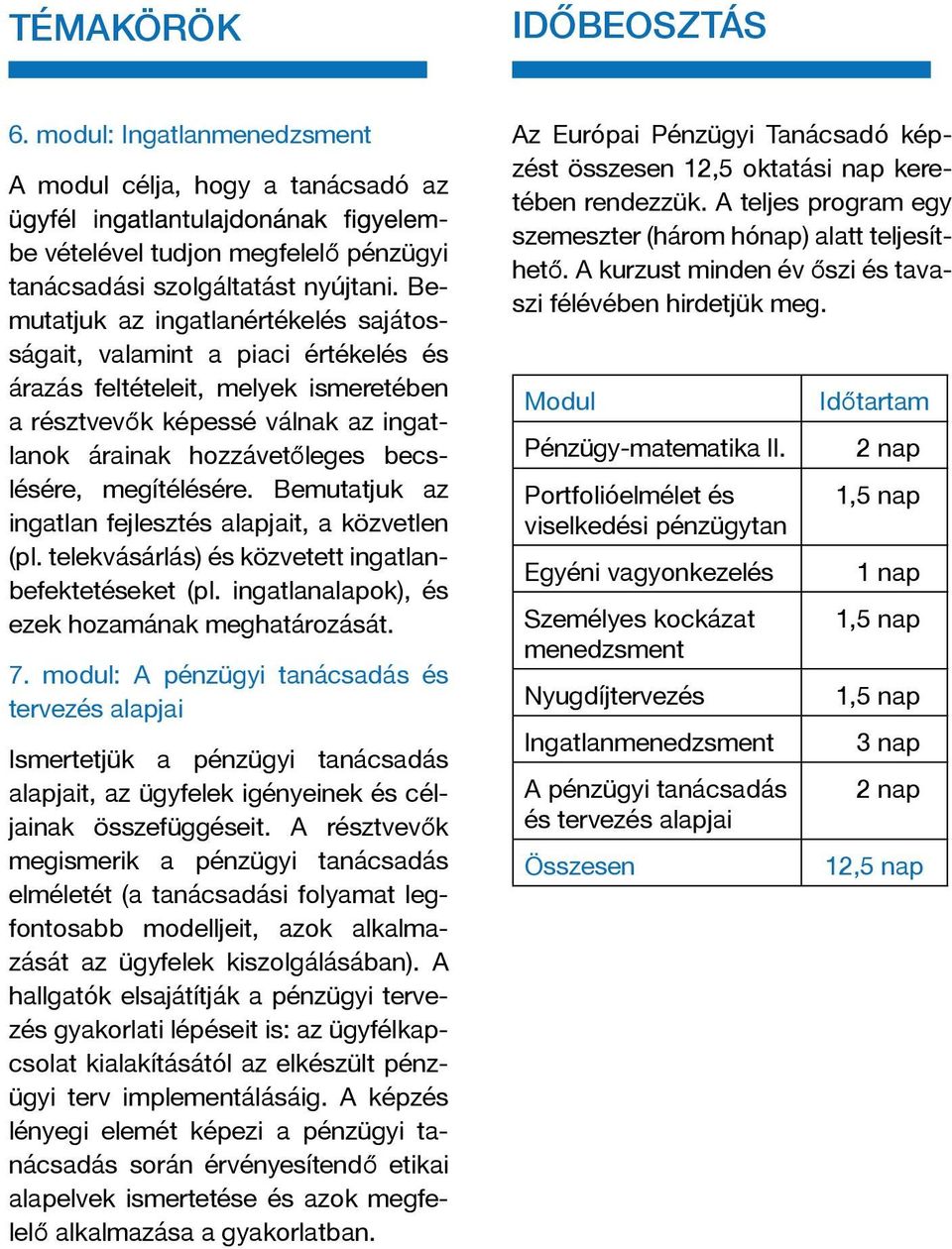 megítélésére. Bemutatjuk az ingatlan fejlesztés alapjait, a közvetlen (pl. telekvásárlás) és közvetett ingatlanbefektetéseket (pl. ingatlanalapok), és ezek hozamának meghatározását. 7.