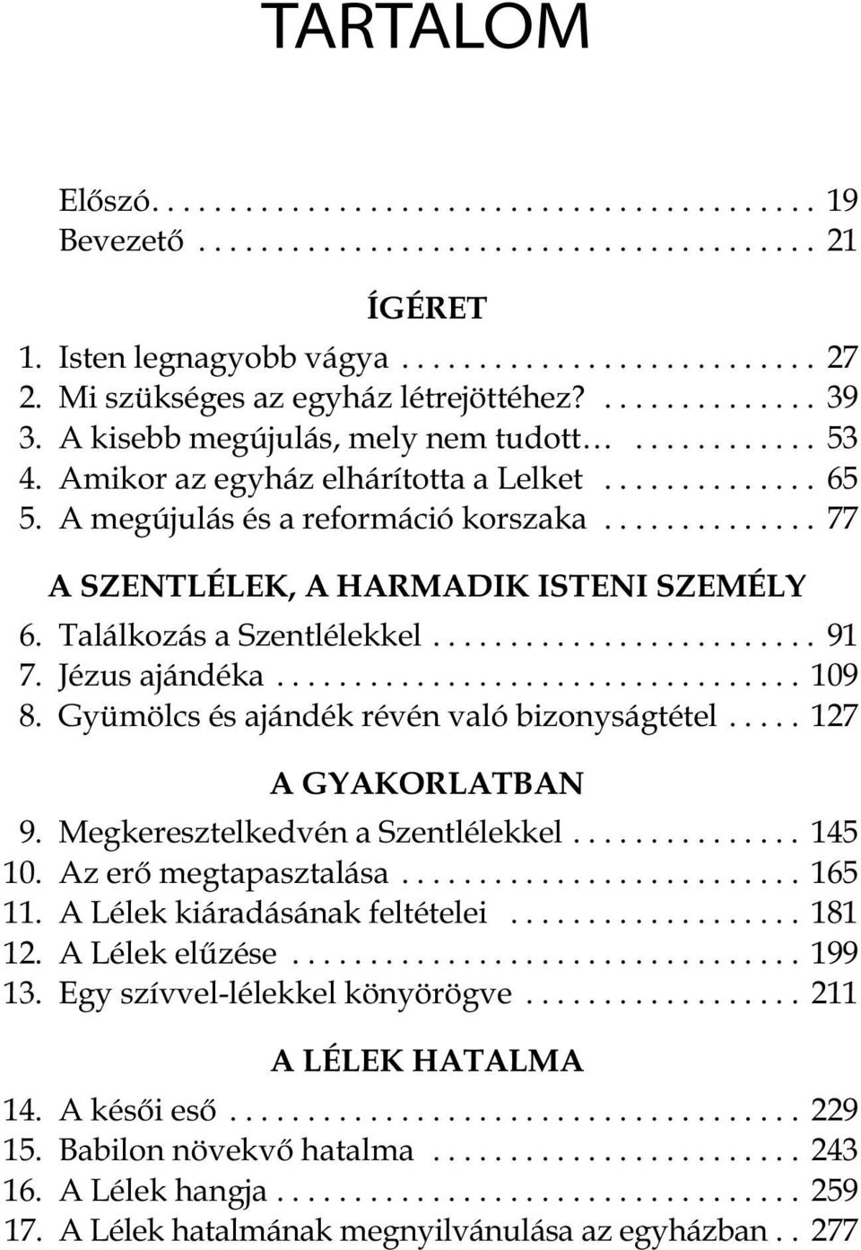 A megújulás és a reformáció korszaka.............. 77 A SZENTLÉLEK, A HARMADIK ISTENI SZEMÉLY 6. Találkozás a Szentlélekkel......................... 91 7. Jézus ajándéka.................................. 109 8.