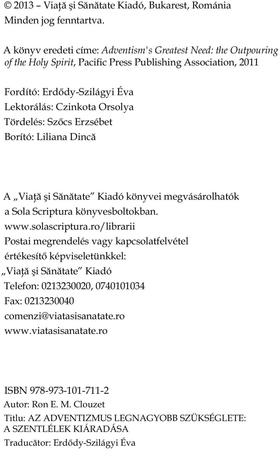 Tördelés: Szőcs Erzsébet Borító: Liliana Dincă A Viață şi Sănătate Kiadó könyvei megvásárolhatók a Sola Scriptura könyvesboltokban. www.solascriptura.