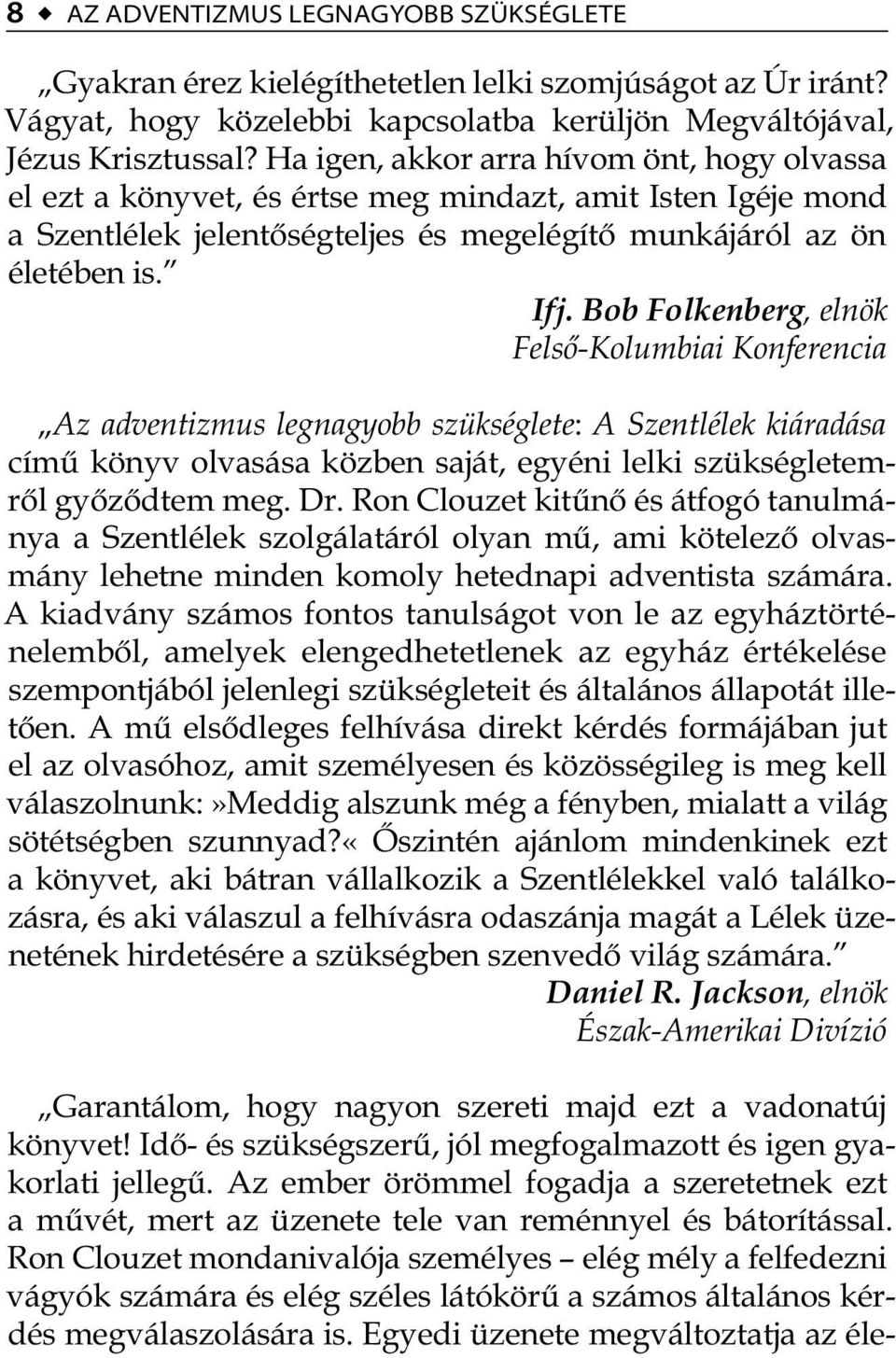 Bob Folkenberg, elnök Felső-Kolumbiai Konferencia Az adventizmus legnagyobb szükséglete: A Szentlélek kiáradása című könyv olvasása közben saját, egyéni lelki szükségletemről győződtem meg. Dr.