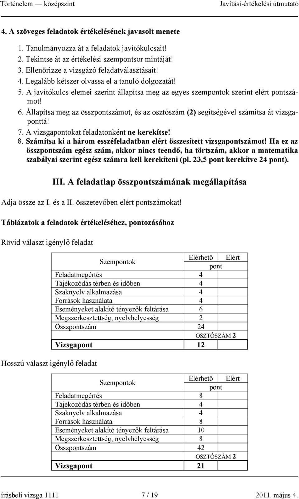 Állapítsa meg az összpontszámot, és az osztószám (2) segítségével számítsa át vizsgaponttá! 7. A vizsgapontokat feladatonként ne kerekítse! 8.