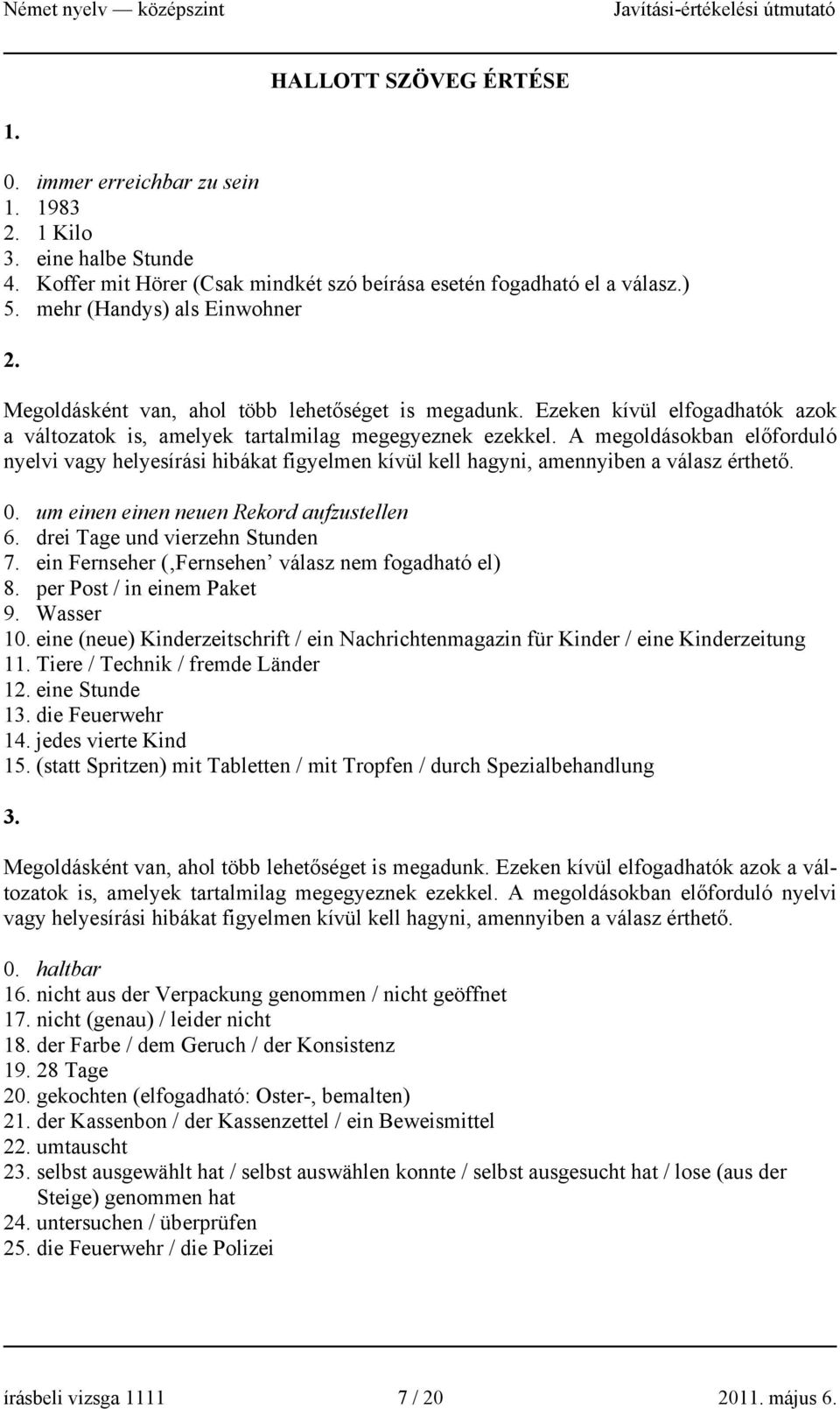 A megoldásokban előforduló nyelvi vagy helyesírási hibákat figyelmen kívül kell hagyni, amennyiben a válasz érthető. 0. um einen einen neuen Rekord aufzustellen 6. drei Tage und vierzehn Stunden 7.