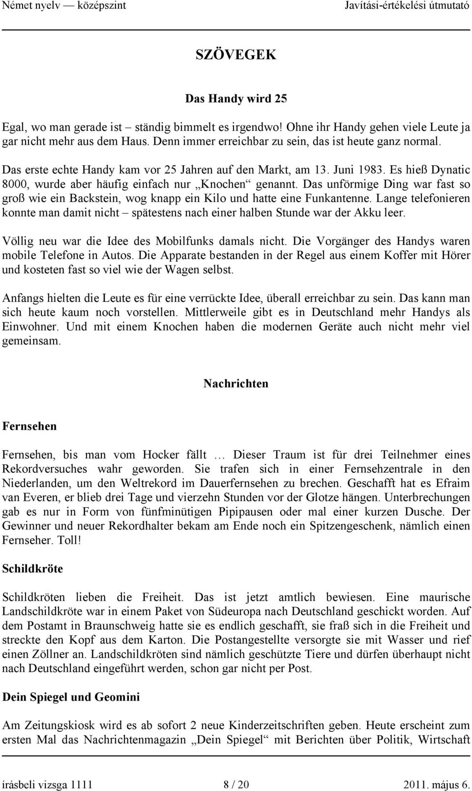 Das unförmige Ding war fast so groß wie ein Backstein, wog knapp ein Kilo und hatte eine Funkantenne. Lange telefonieren konnte man damit nicht spätestens nach einer halben Stunde war der Akku leer.