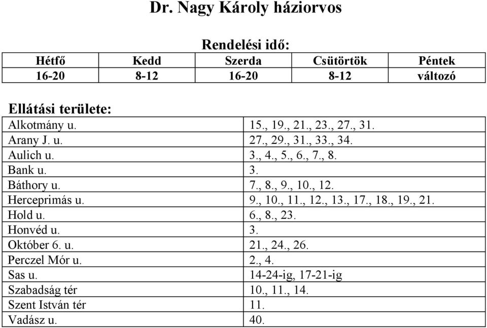 , 10., 12. Herceprimás u. 9., 10., 11., 12., 13., 17., 18., 19., 21. Hold u. 6., 8., 23. Honvéd u. 3. Október 6. u. 21., 24.