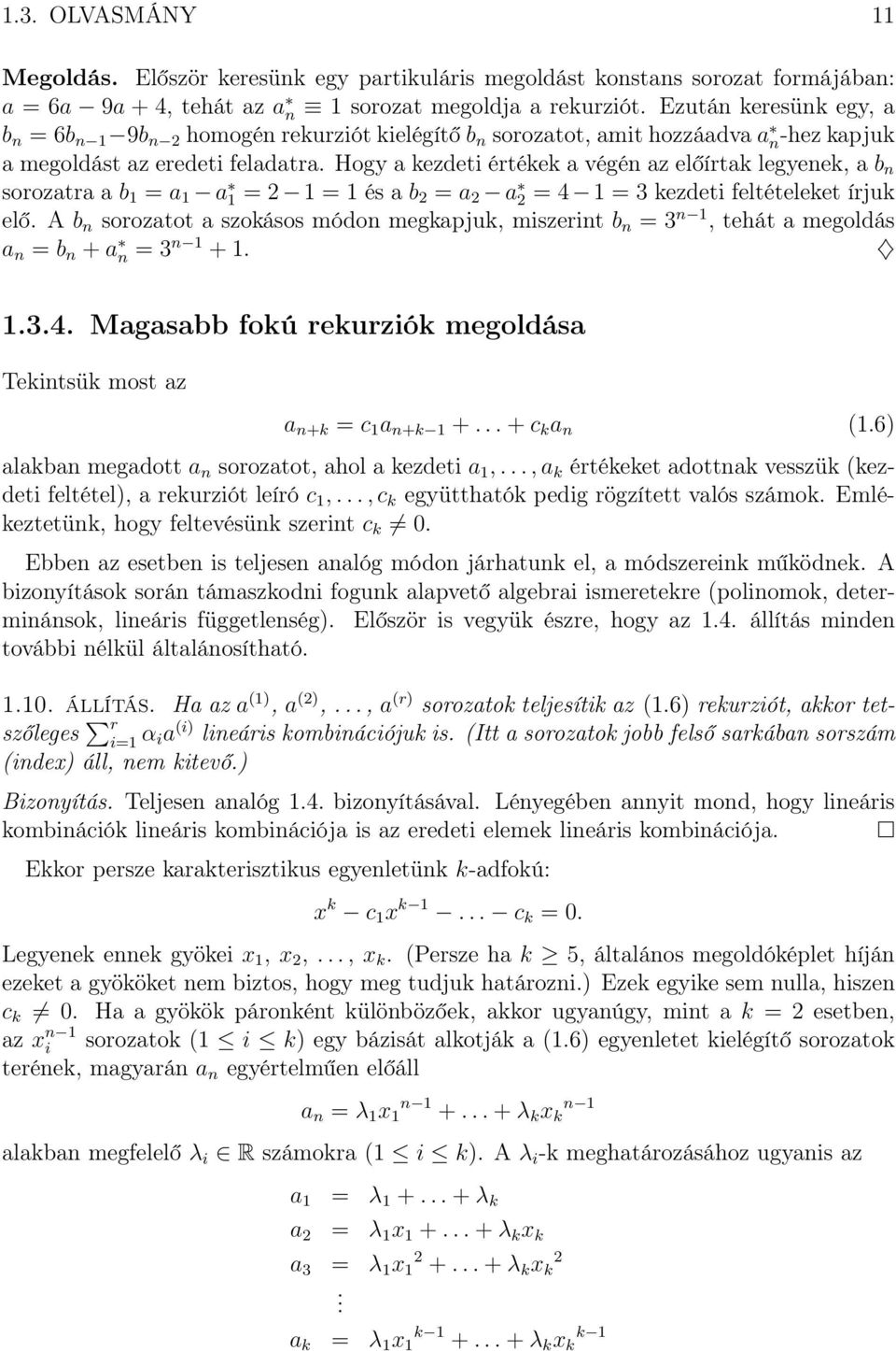 Hogy a kezdeti értékek a végén az előírtak legyenek, a b n sorozatra a b 1 = a 1 a 1 = 2 1 = 1 és a b 2 = a 2 a 2 = 4 1 = 3 kezdeti feltételeket írjuk elő.