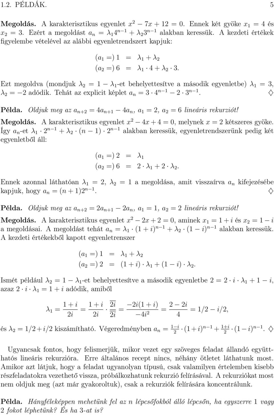 Ezt megoldva (mondjuk λ 2 = 1 λ 1 -et behelyettesítve a második egyenletbe) λ 1 = 3, λ 2 = 2 adódik. Tehát az explicit képlet a n = 3 4 n 1 2 3 n 1. Példa.