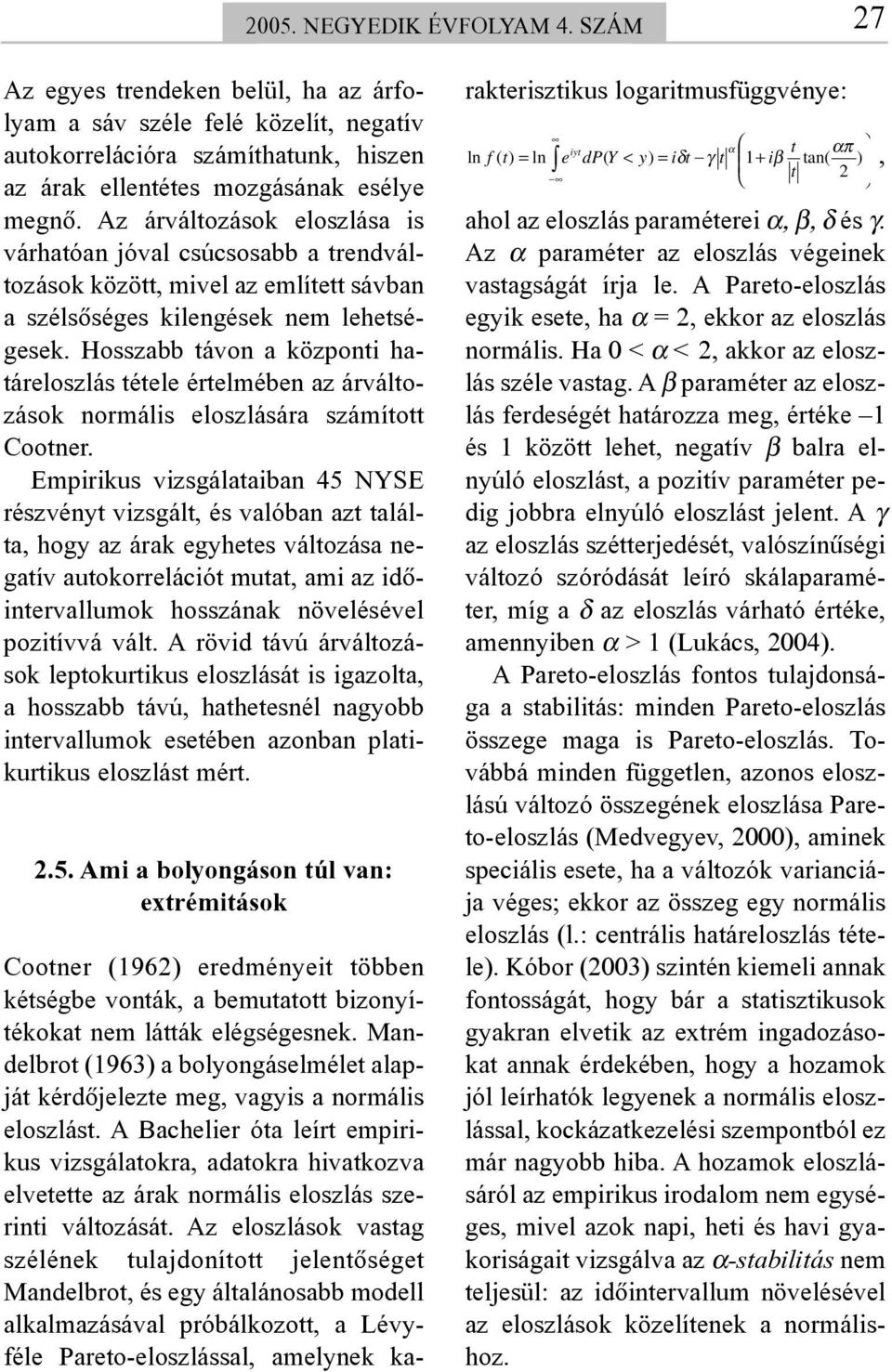 Hosszabb távon a központi határeloszlás tétele értelmében az árváltozások normális eloszlására számított Cootner.