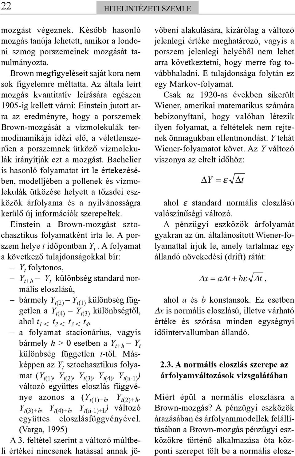 Az általa leírt mozgás kvantitatív leírására egészen 1905-ig kellett várni: Einstein jutott arra az eredményre, hogy a porszemek Brown-mozgását a vízmolekulák termodinamikája idézi elõ, a