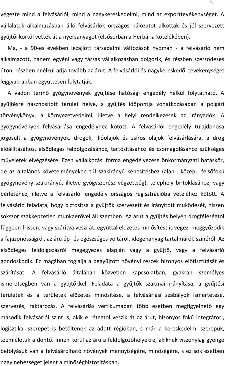 Ma, - a 90-es években lezajlott társadalmi változások nyomán - a felvásárló nem alkalmazott, hanem egyéni vagy társas vállalkozásban dolgozik, és részben szerződéses úton, részben anélkül adja tovább