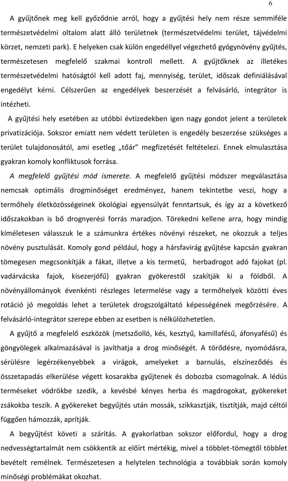 A gyűjtőknek az illetékes természetvédelmi hatóságtól kell adott faj, mennyiség, terület, időszak definiálásával engedélyt kérni.