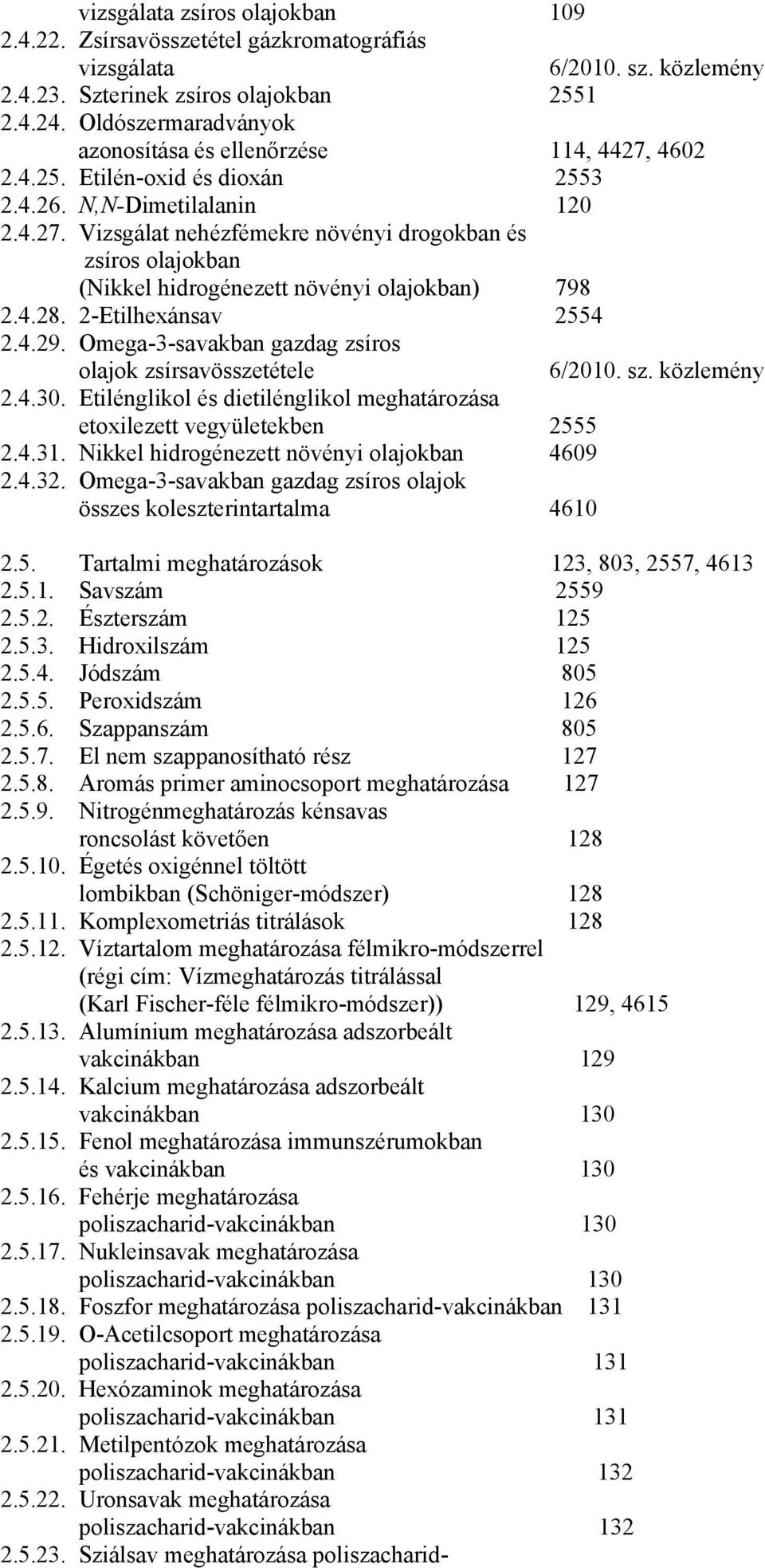 2-Etilhexánsav 2554 2.4.29. Omega-3-savakban gazdag zsíros olajok zsírsavösszetétele 2.4.30. Etilénglikol és dietilénglikol meghatározása etoxilezett vegyületekben 2555 2.4.31.