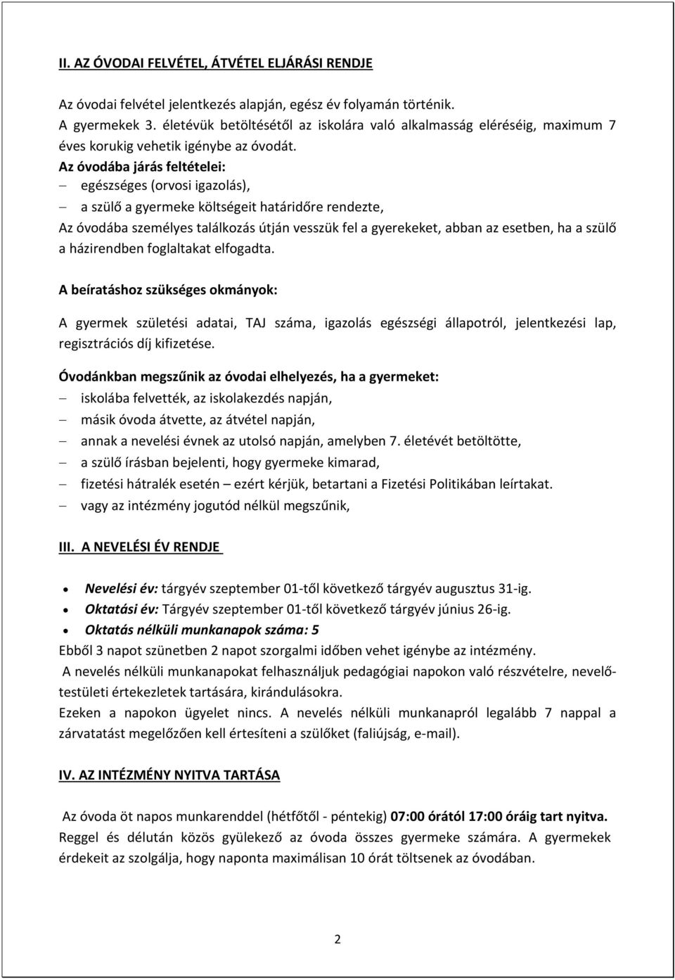 Az óvodába járás feltételei: egészséges (orvosi igazolás), a szülő a gyermeke költségeit határidőre rendezte, Az óvodába személyes találkozás útján vesszük fel a gyerekeket, abban az esetben, ha a