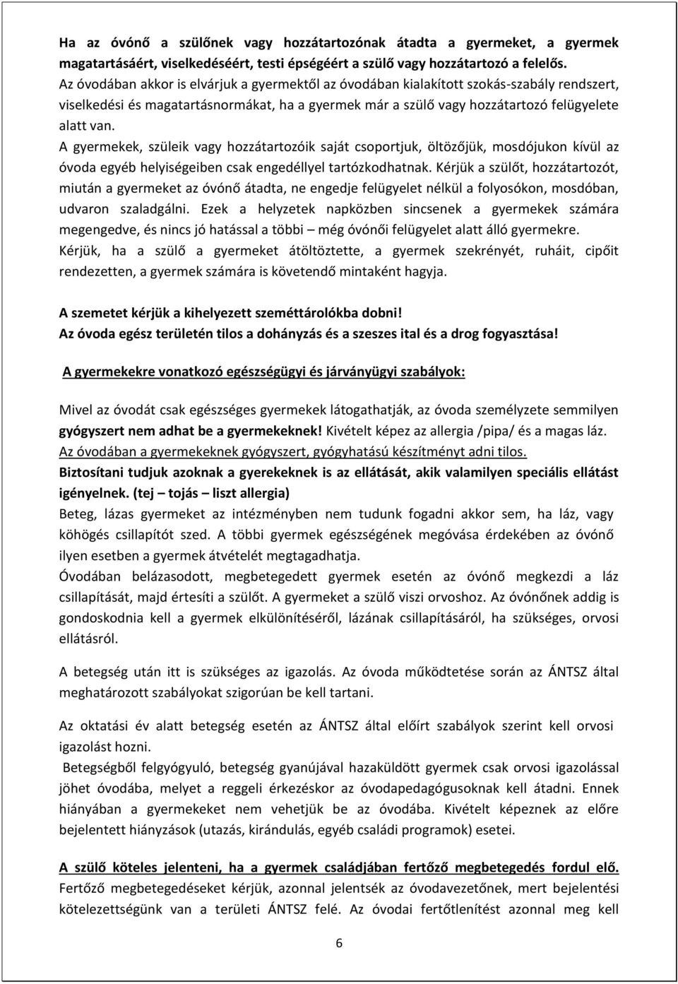 A gyermekek, szüleik vagy hozzátartozóik saját csoportjuk, öltözőjük, mosdójukon kívül az óvoda egyéb helyiségeiben csak engedéllyel tartózkodhatnak.