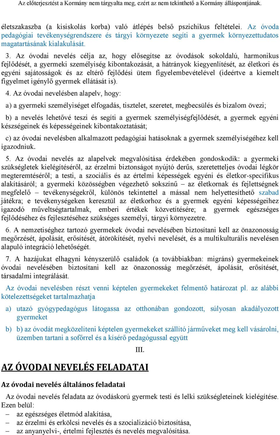 Az óvodai nevelés célja az, hogy elősegítse az óvodások sokoldalú, harmonikus fejlődését, a gyermeki személyiség kibontakozását, a hátrányok kiegyenlítését, az életkori és egyéni sajátosságok és az