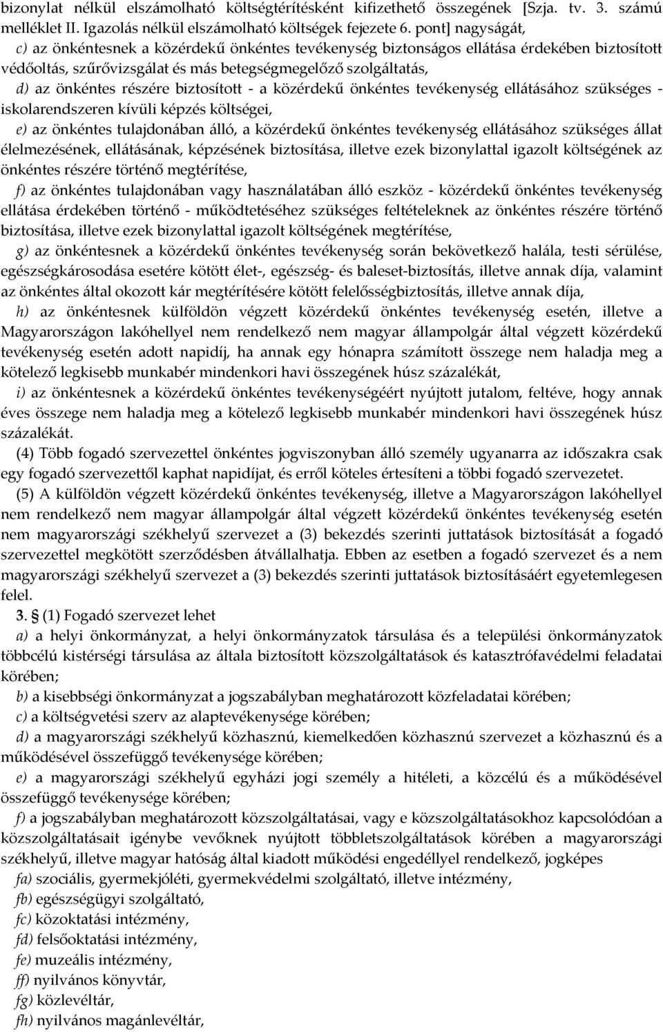 biztosított - a közérdekű önkéntes tevékenység ellátásához szükséges - iskolarendszeren kívüli képzés költségei, e) az önkéntes tulajdonában álló, a közérdekű önkéntes tevékenység ellátásához