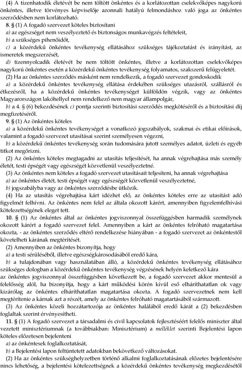 (1) A fogadó szervezet köteles biztosítani a) az egészséget nem veszélyeztető és biztonságos munkavégzés feltételeit, b) a szükséges pihenőidőt, c) a közérdekű önkéntes tevékenység ellátásához