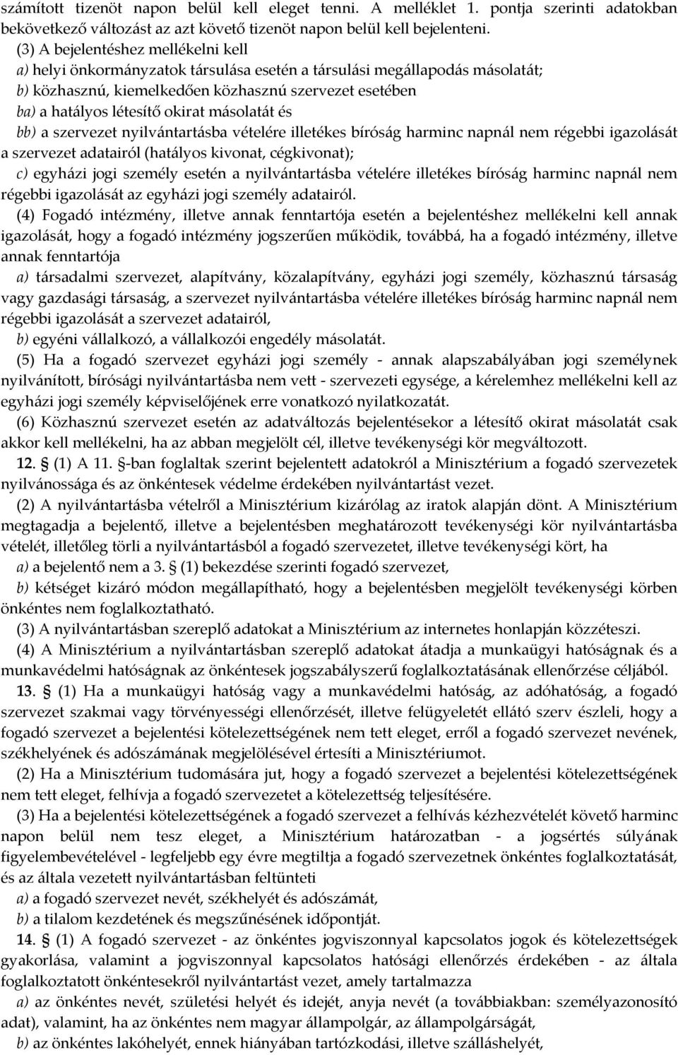 másolatát és bb) a szervezet nyilvántartásba vételére illetékes bíróság harminc napnál nem régebbi igazolását a szervezet adatairól (hatályos kivonat, cégkivonat); c) egyházi jogi személy esetén a