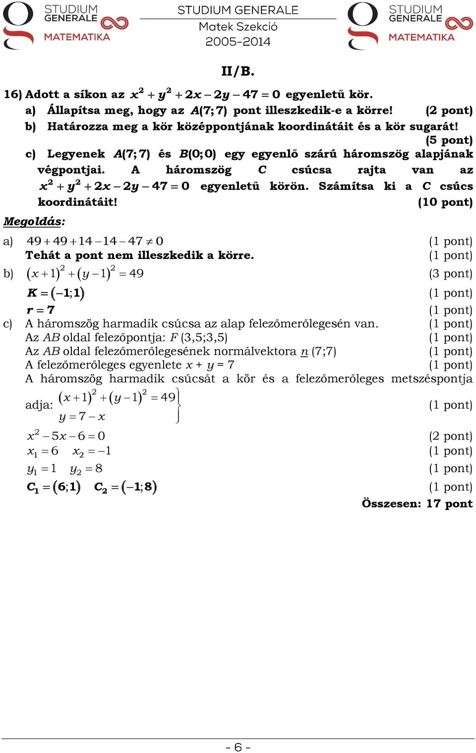 Számítsa ki a C csúcs koordinátáit! 49 49 4 4 47 0 Tehát a pont nem illeszkedik a körre. y 49 K ; (0 pont) ( pont) r 7 c) A háromszög harmadik csúcsa az alap felezőmerőlegesén van.