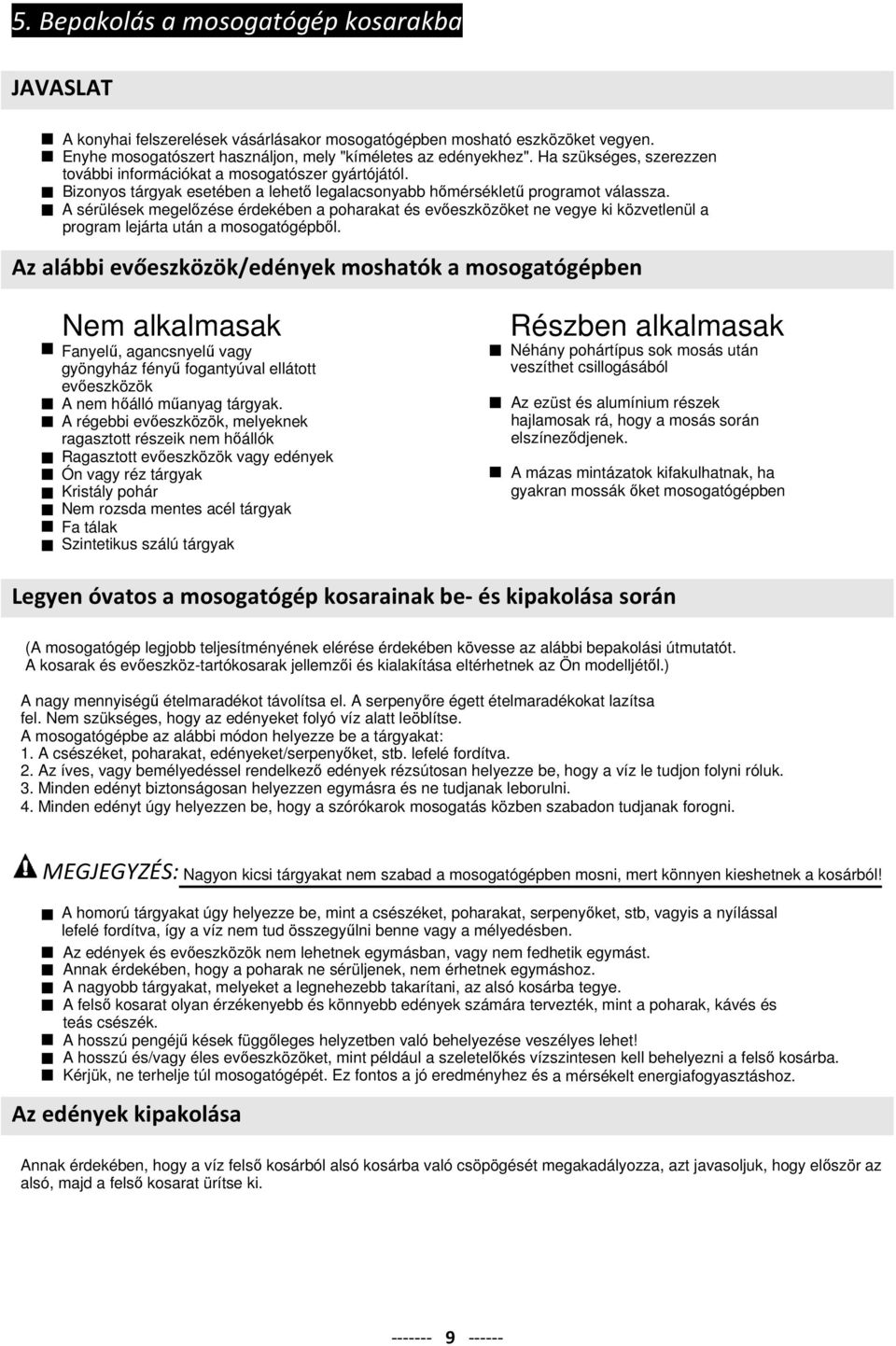 A sérülések megelőzése érdekében a poharakat és evőeszközöket ne vegye ki közvetlenül a program lejárta után a mosogatógépből.