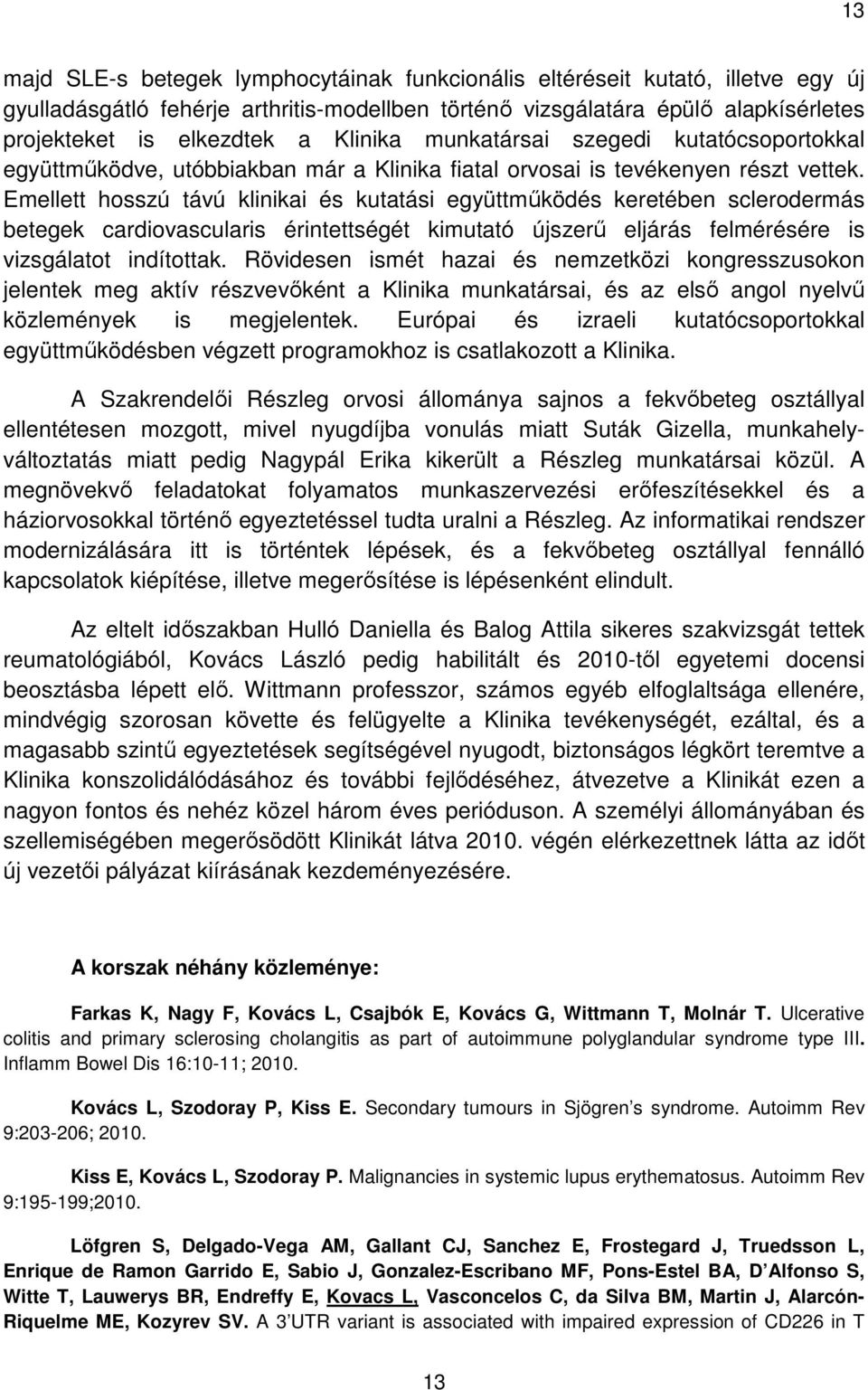 Emellett hosszú távú klinikai és kutatási együttműködés keretében sclerodermás betegek cardiovascularis érintettségét kimutató újszerű eljárás felmérésére is vizsgálatot indítottak.