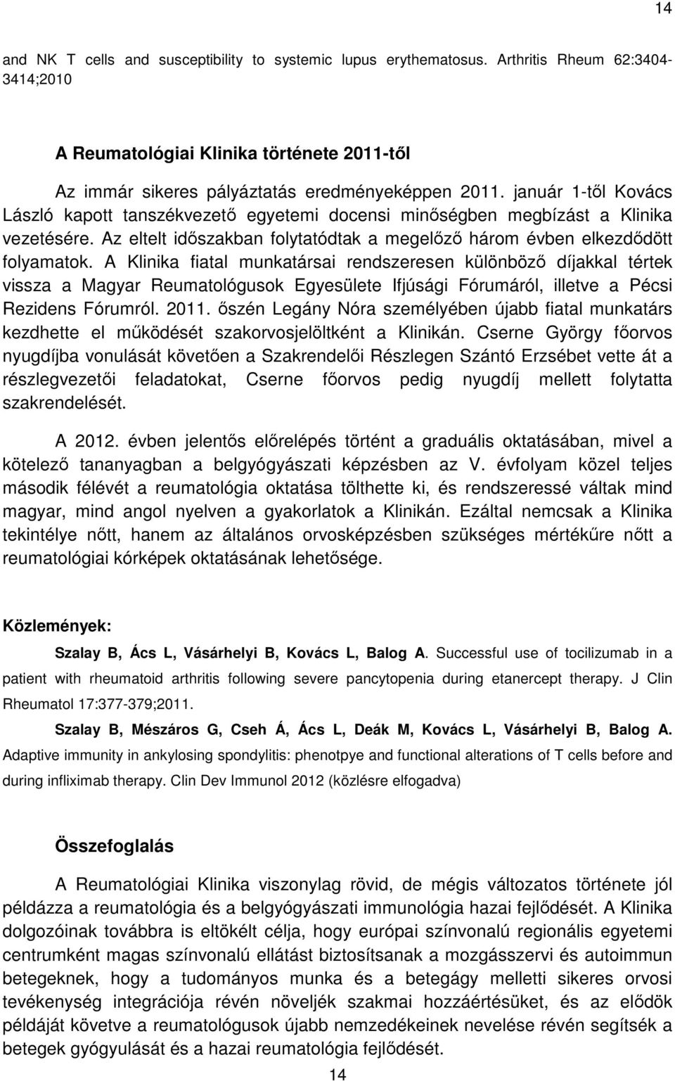 A Klinika fiatal munkatársai rendszeresen különböző díjakkal tértek vissza a Magyar Reumatológusok Egyesülete Ifjúsági Fórumáról, illetve a Pécsi Rezidens Fórumról. 2011.